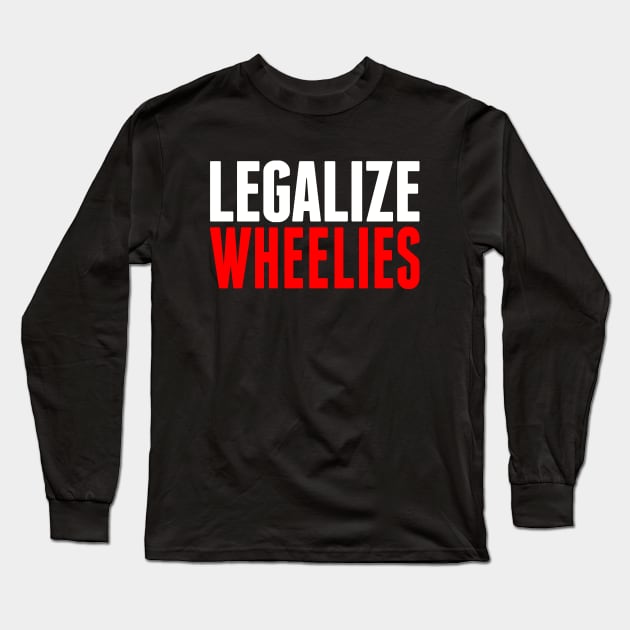 Legalize Wheelies Long Sleeve T-Shirt by biggeek